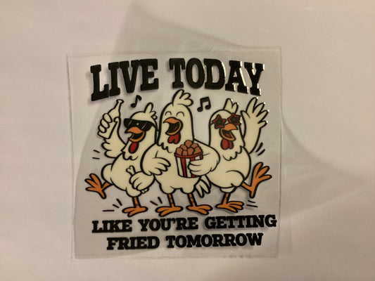 Live today like your getting fried